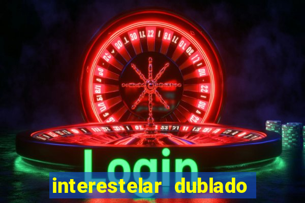 interestelar dublado 4k interestelar filme completo dublado 4k